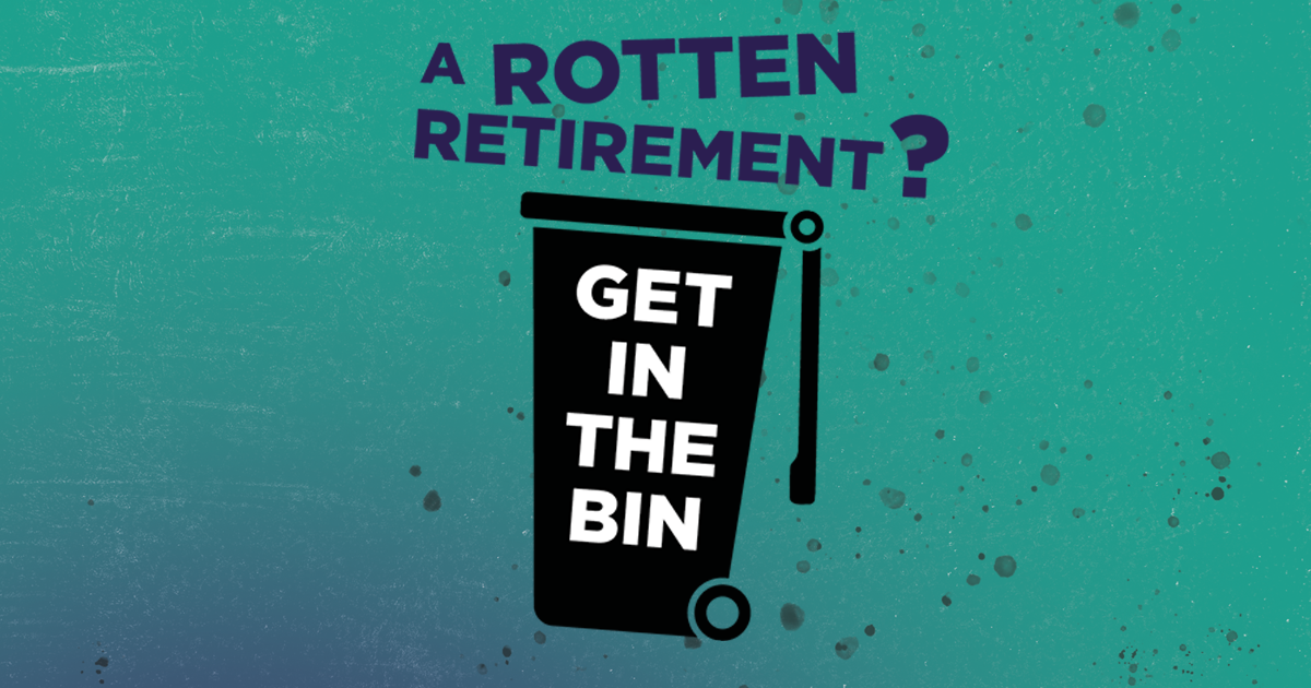 A rotten retirement - get in the bin